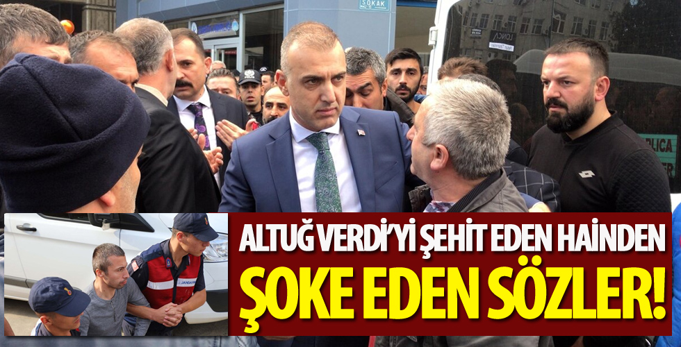 Altuğ Verdi'yi şehit eden hainden şoke eden sözler!