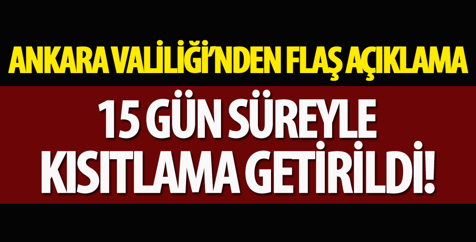 Ankara Valiliği'nden flaş açıklama: 15 gün süreyle kısıtlama getirildi