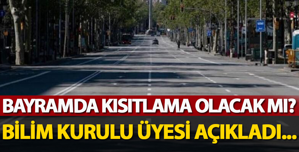 Bilim Kurulu üyesi açıkladı! Bayramda sokağa çıkma kısıtlaması...