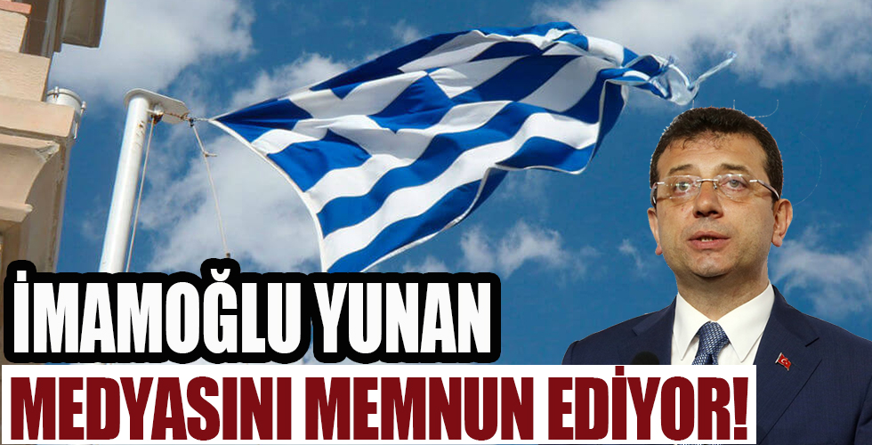 İmamoğlu Yunan medyasını memnun ediyor