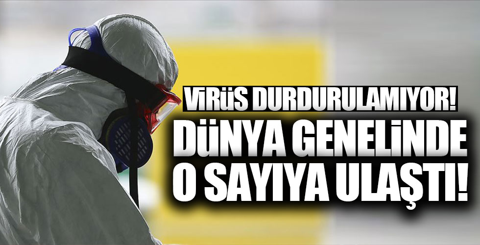 Koronavirüs dünyada o sayıya ulaştı!