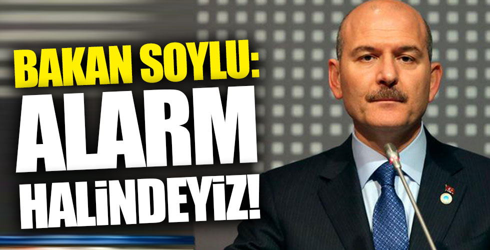 Bakan Soylu: 'Alarm halindeyiz'