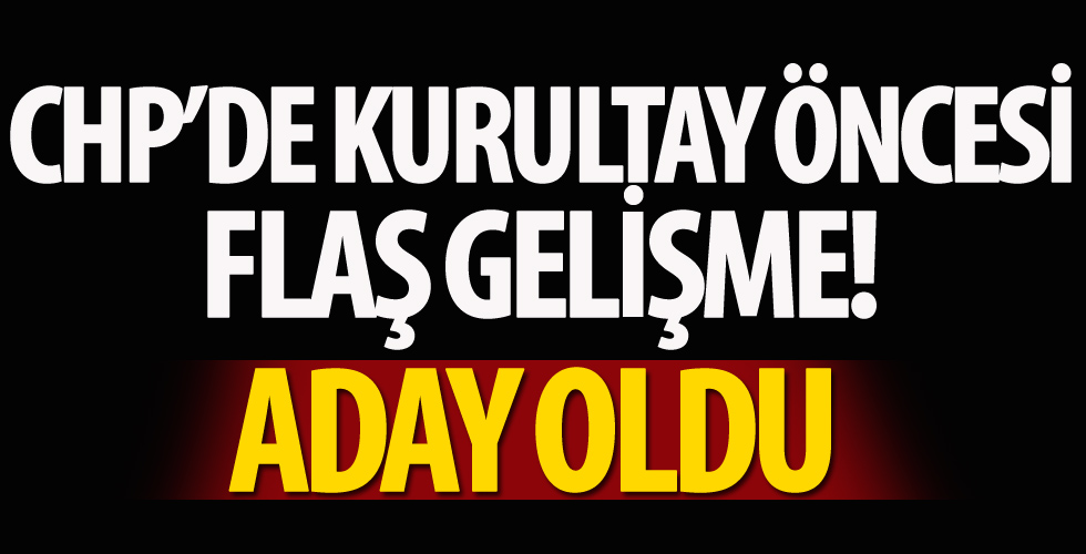CHP'de kurultay öncesi flaş gelişme! Aday oldu