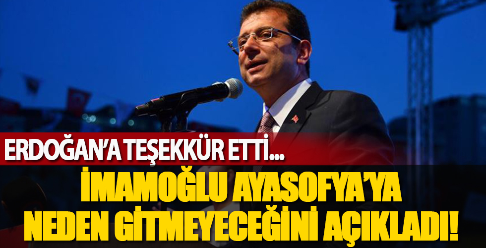 İmamoğlu Ayasofya'ya neden gitmeyeceğini açıkladı