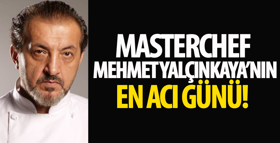 MasterChef Mehmet Yalçınkaya'nın en acı günü