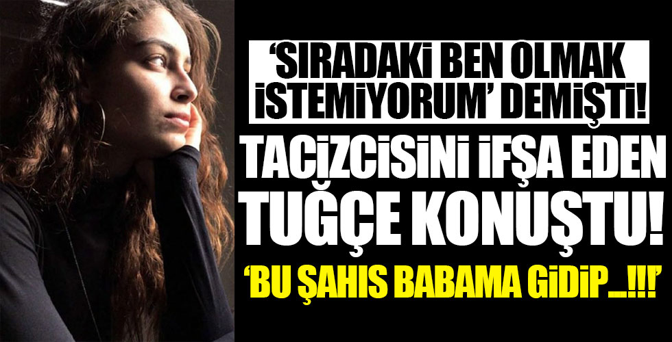 Tacizci sapığı ifşa eden Tuğçe Demir konuştu!