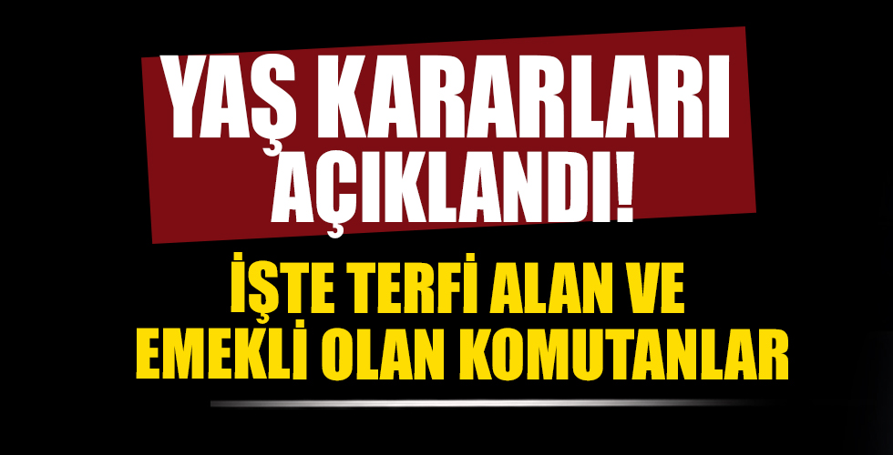 YAŞ kararları açıklandı! İşte terfi alan ve emekli olan komutanlar...