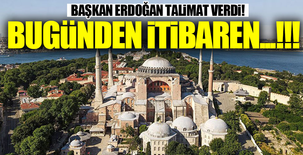Başkan Erdoğan talimat verdi! Ayasofya Camii bugünden itibaren...!!!