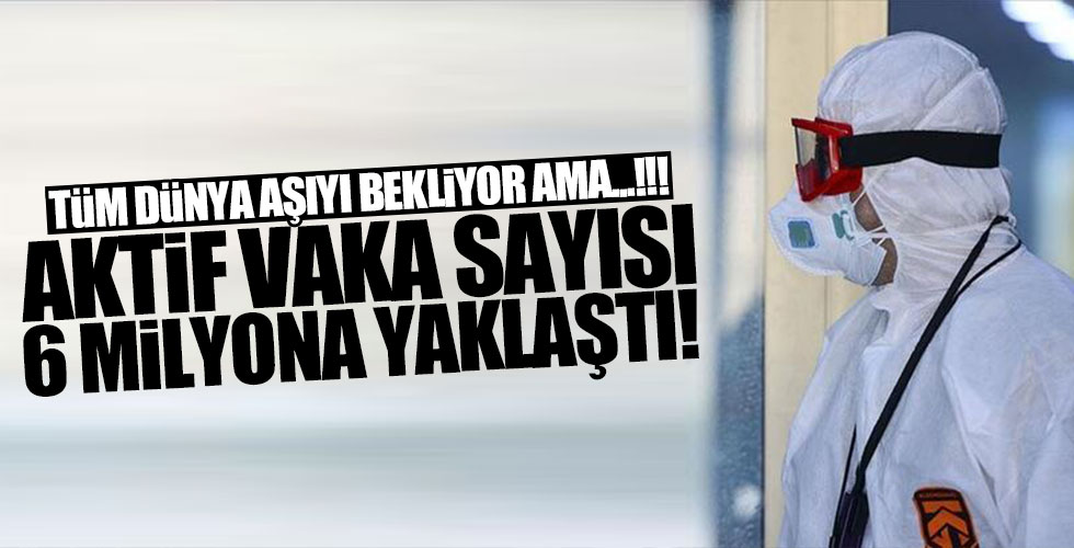 Aktif vaka sayısı 6 milyona yaklaştı!