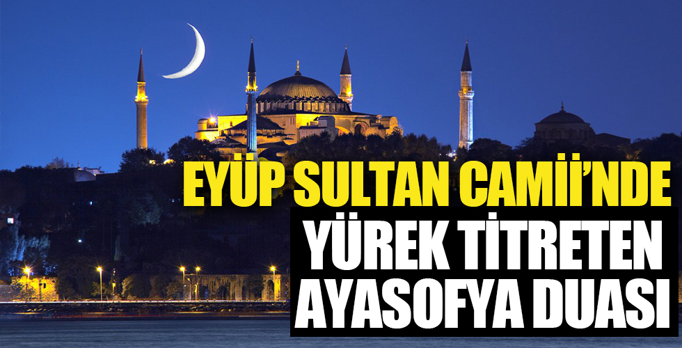 Eyüp Sultan Camii'nde yürek titreten 'Ayasofya' duası