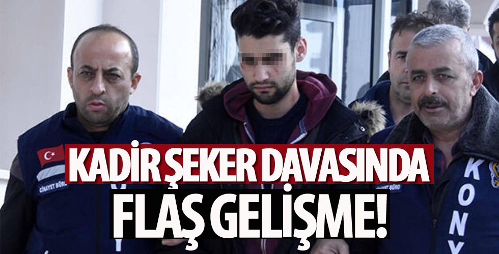 Kadir Şeker davasında flaş gelişme...