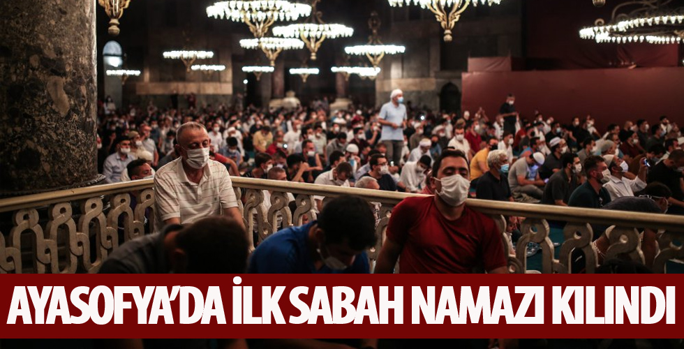 Ayasofya-İ Kebir Şerif-İ'de ilk sabah namazı kılındı