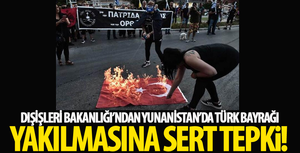Dışişleri Bakanlığı'ndan Yunanistan'da Türk bayrağı yakılmasına çok sert tepki!