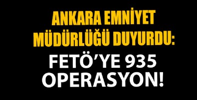 Ankara Emniyet Müdürlüğü duyurdu! FETÖ'ye 935 operasyon düzenlendi
