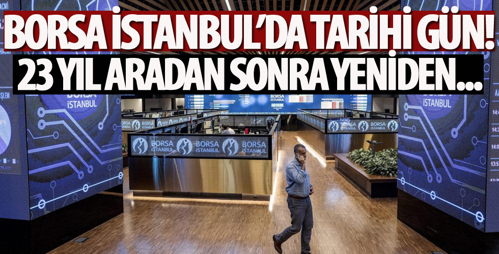 Borsa İstanbul'da tarihi gün! 23 yıl aradan sonra yeniden olacak