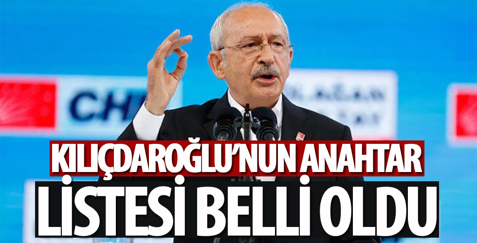 Kılıçdaroğlu'nun anahtar listesi belli oldu