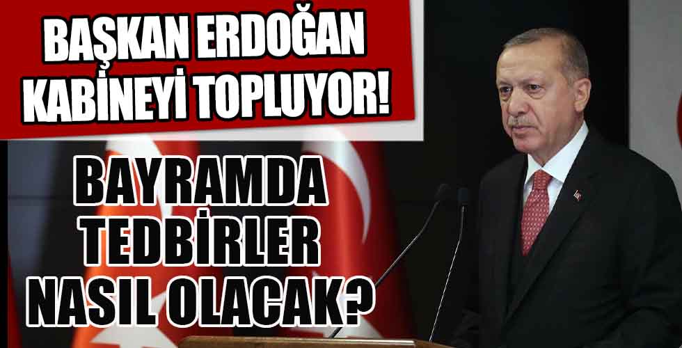 Kabine toplantısı Başkan Erdoğan liderliğinde bugün toplanıyor!