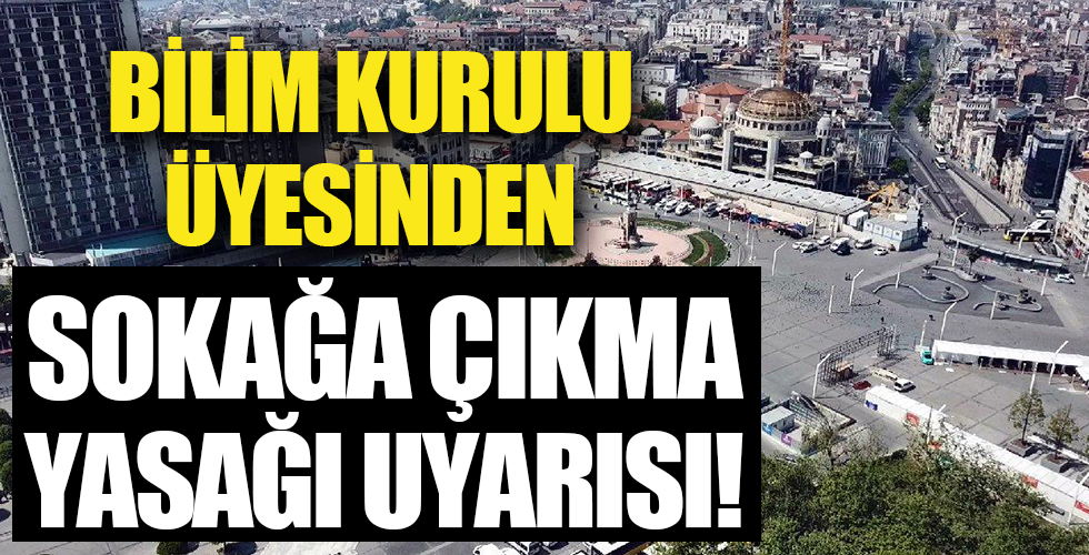 Bilim Kurulu Üyesi sokağa çıkma yasağı hakkında uyarıda bulundu