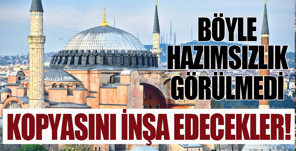 Böyle hazımsızlık görülmedi! Ayasofya'nın kopyasını inşa ediyorlar