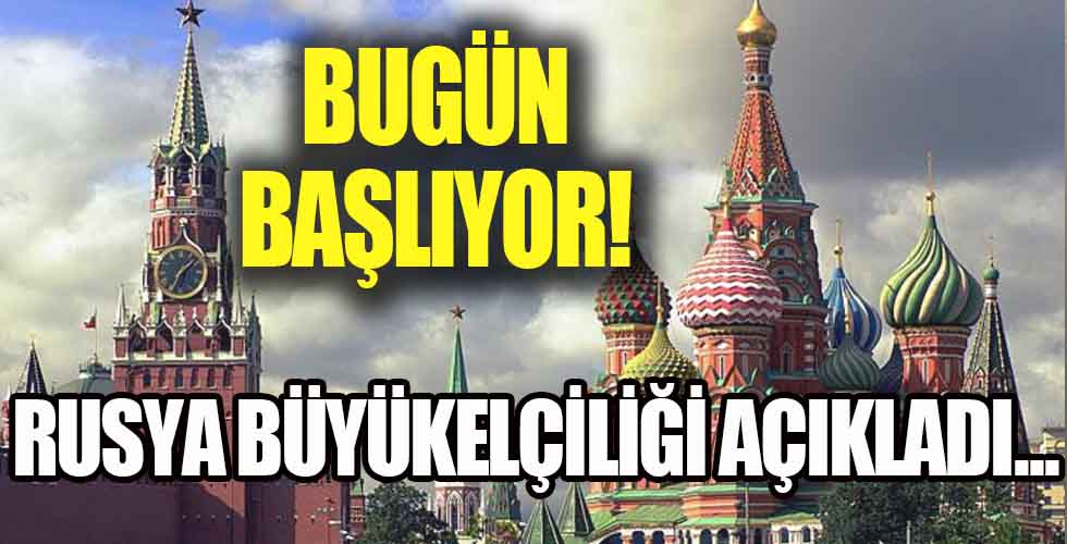 Rusya Büyükelçiliği açıkladı! Bugün başlıyor