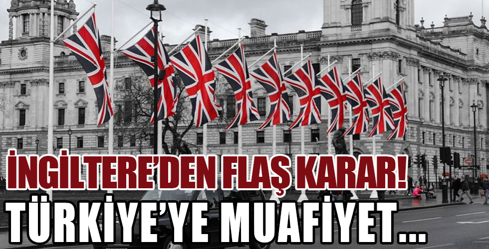 İngiltere'den Türkiye'ye muafiyet geldi!
