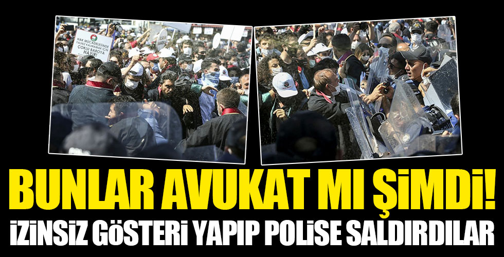 İzinsiz gösteri yapan avukatlar polise saldırdı!