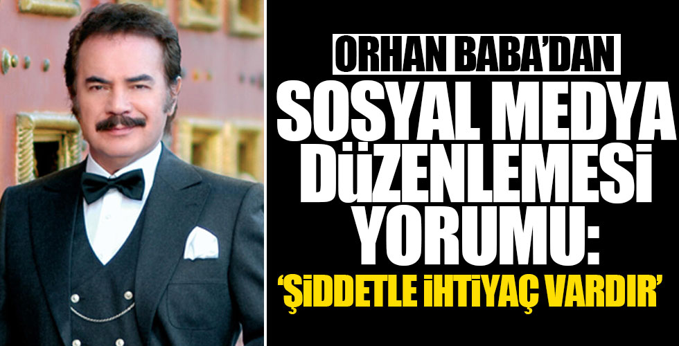 Orhan Baba'dan sosyal medya düzenlemesi yorumu!