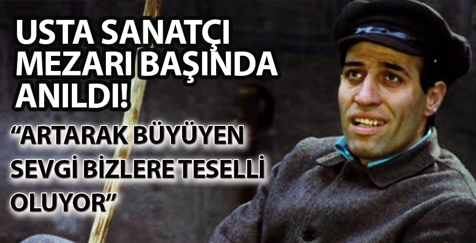 Usta sanatçı Kemal Sunal ölümünün 20. yılında mezarı başında anıldı 'Artarak büyüyen sevgi bizlere teselli oluyor'