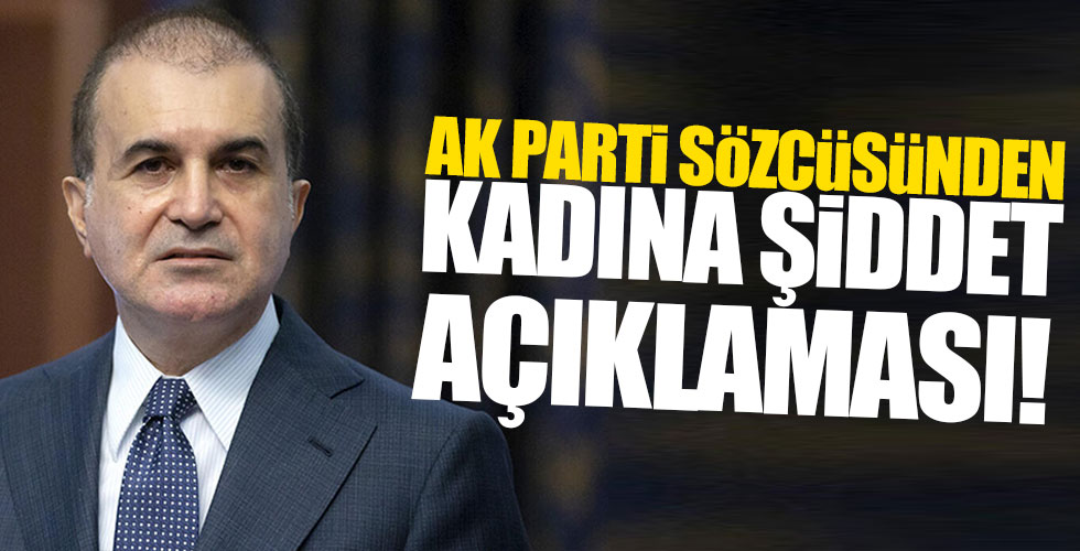 AK Parti sözcüsü Ömer Çelik'ten kadına şiddet açıklaması!