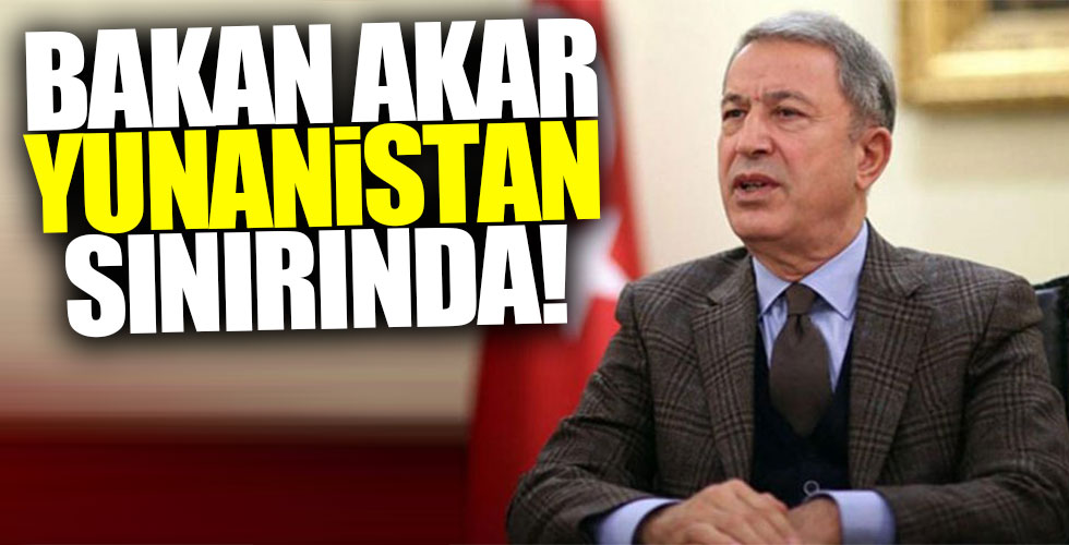 Hulusi Akar Yunanistan sınırında!