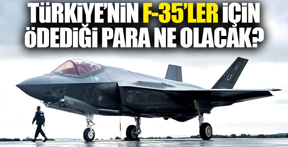 Türkiye'nin F-35'ler için ödediği para ne olacak?