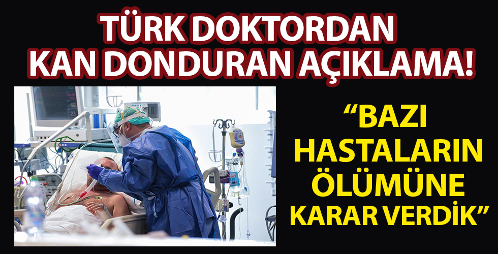 Türk doktordan şoke eden sözler: Bazı hastalarının ölmelerine karar verdik
