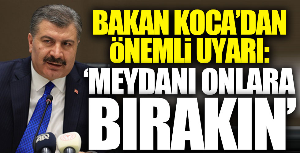 Bakan Koca o sözlerle uyardı: 'Meydanı onları bırakın!'