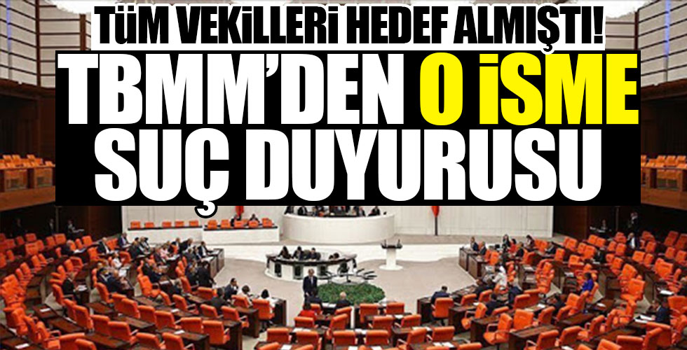 TBMM o isim hakkında suç duyurusunda bulundu!
