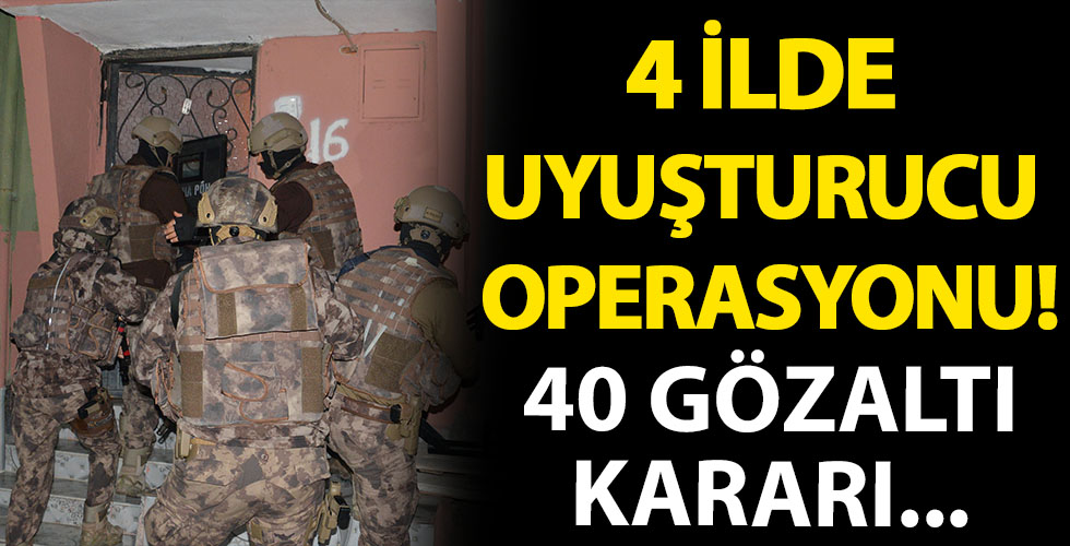 Adana merkezli 4 ilde uyuşturucu operasyonu! 40 gözaltı kararı