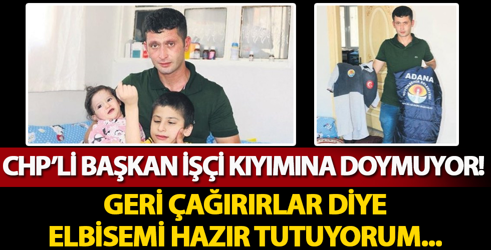 CHP'li Adana Belediye Başkanı Zeydan Karalar işçi kıyımına doymuyor! Büyük vicdansızlık