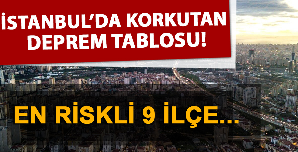 İstanbul'da korkutan deprem tablosu! İşte en riskli 9 ilçe