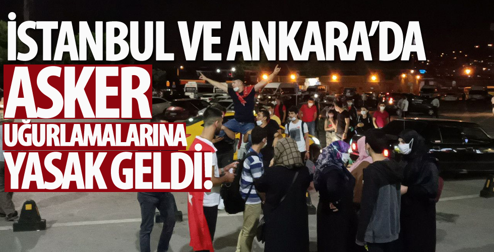 İstanbul ve Ankara'da asker uğurlama törenlerine kısıtlama getirildi
