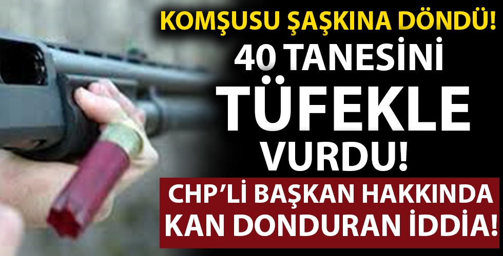 CHP'li başkan 40 kazı tüfekle vurdu!