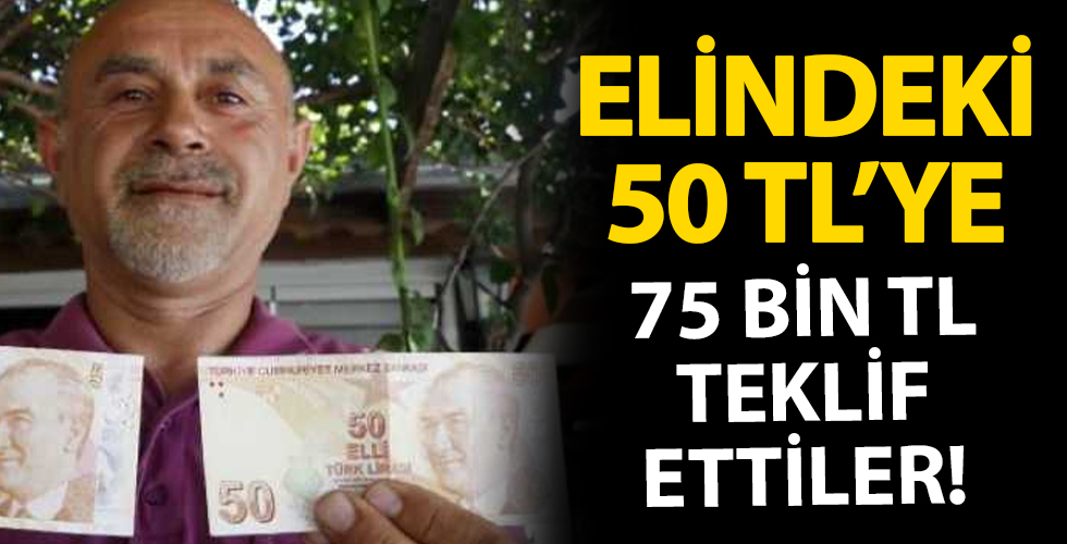 Elindeki 50 TL'ye, 75 bin TL teklif ettiler