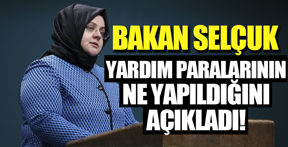 Bakan Selçuk, yardım paralarının ne yapıldığını açıkladı