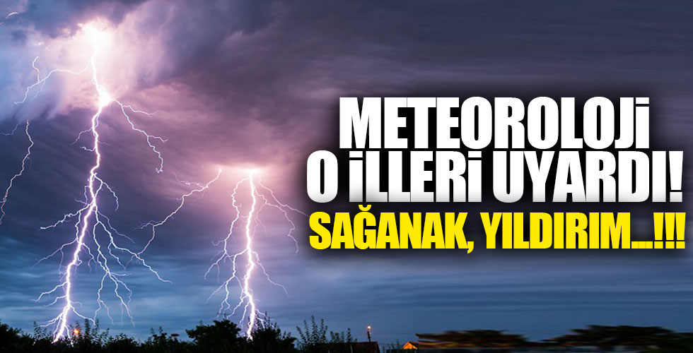 Meteoroloji o illeri uyardı! Sağanak, yıldırım...!!!