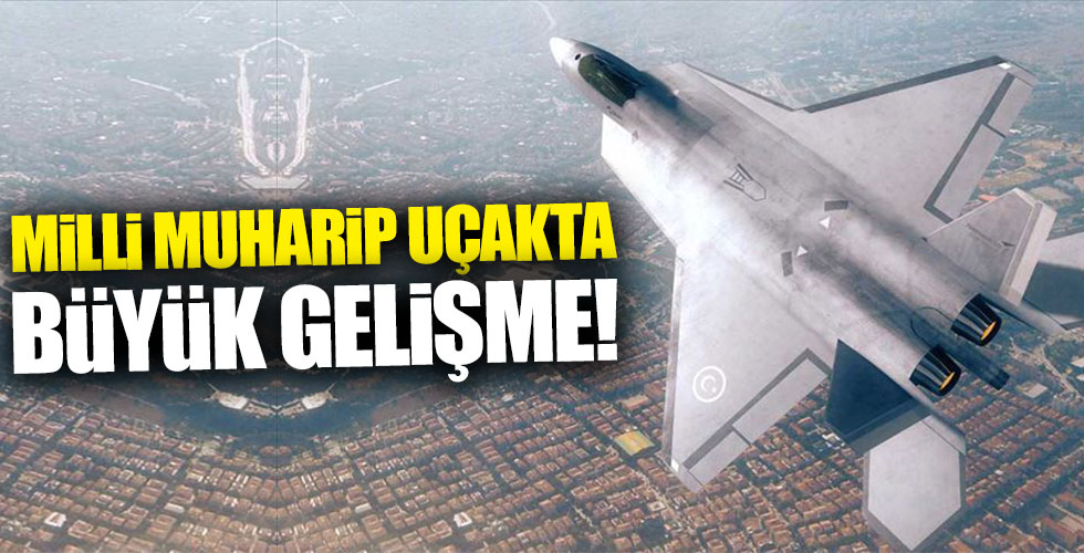Milli Muharip Uçak projesinde müthiş gelişme!