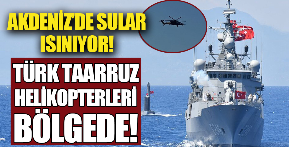 Akdeniz'de sular ısınıyor! Türk Taarruz helikopterleri Yunan adasının karşısında!