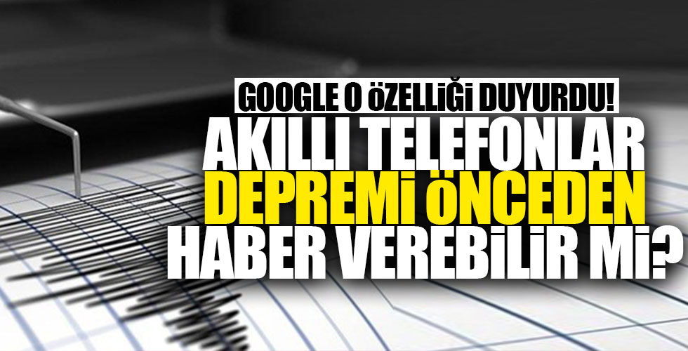 Android telefonlar depremi önceden mi haber verecek?