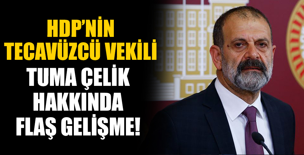 HDP'nin tecavüzcü vekili Tuma Çelik hakkında flaş gelişme!