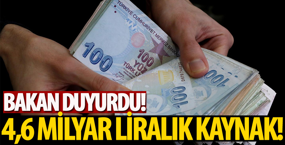 Bakan duyurdu: 4,6 milyar liralık kaynak aktardık!