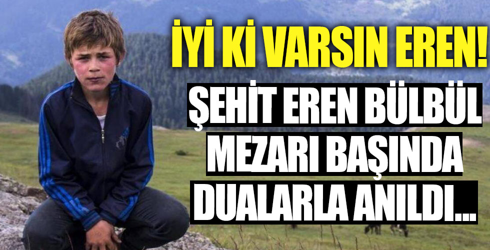 Şehit Eren Bülbül, mezarı başında dualarla anıldı!