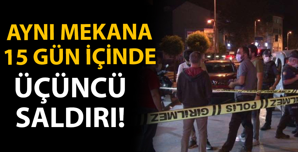 Aynı mekana 15 gün içinde üçüncü saldırı!