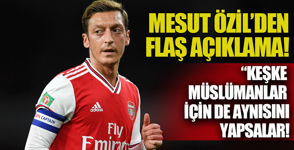 Mesut Özil: Keşke Müslümanlar için de aynısını yapsalar!